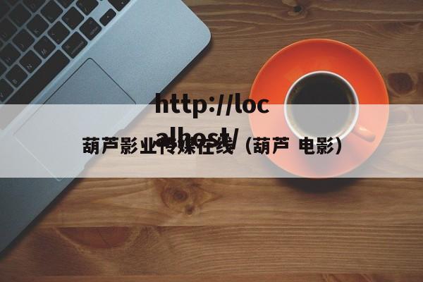 葫芦影业传媒在线（葫芦 电影）
